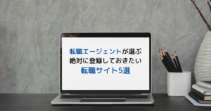 転職エージェントが選ぶ【絶対に登録しておきたい転職サイト5選】