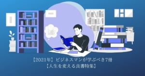 【2021年】ビジネスマンが学ぶべき7冊【人生を変える良書特集】
