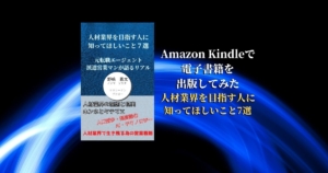 Amazon Kindleで電子書籍を出版してみた【人材業界を目指す人に知ってほしいこと7選】