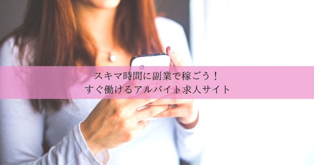 スキマ時間に副業で稼ごう!すぐ働けるアルバイト求人サイト6選